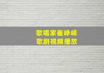 歌唱家崔峥嵘 歌剧视频播放